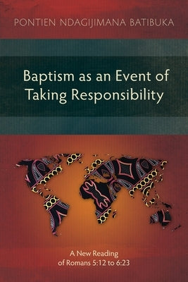 Baptism as an Event of Taking Responsibility: A New Reading of Romans 5:12 to 6:23 Paperback Langham Monographs