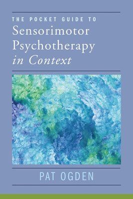 The Pocket Guide to Sensorimotor Psychotherapy in Context by Ogden, Pat