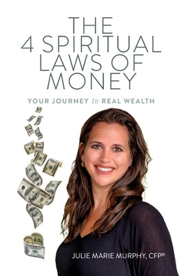 The 4 Spiritual Laws of Money: Your Journey to Real Wealth by Murphy, Julie