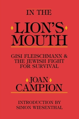 In the Lion's Mouth: Gisi Fleischmann & the Jewish Fight for Survival by Campion, Joan