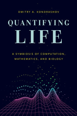 Quantifying Life: A Symbiosis of Computation, Mathematics, and Biology by Kondrashov, Dmitry A.