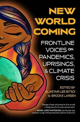 New World Coming: Frontline Voices on Pandemics, Uprisings, and Climate Crisis Torrey House Press