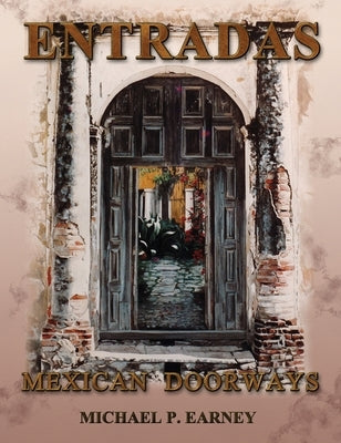 Entradas Mexican Doorways by Earney, Michael P.