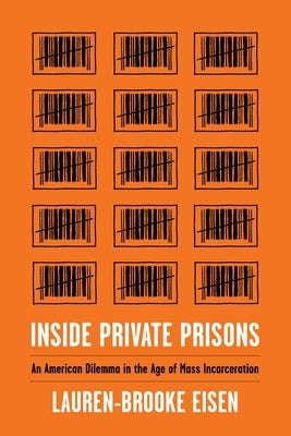 Inside Private Prisons: An American Dilemma in the Age of Mass Incarceration by Eisen, Lauren-Brooke