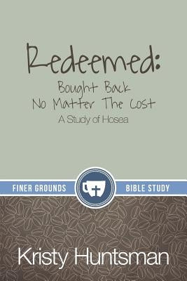 Redeemed: Bought Back No Matter The Cost: A Study of Hosea by Huntsman, Kristy