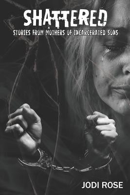 Shattered: Stories from Mothers of Incarcerated Sons Paperback Independently Published