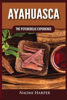 Ayahuasca: The Psychedelic Experience by Harper, Naomi