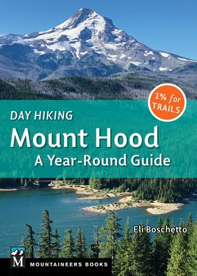 Day Hiking Mount Hood: A Year-Round Guide Paperback Mountaineers Books