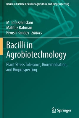 Bacilli in Agrobiotechnology: Plant Stress Tolerance, Bioremediation, and Bioprospecting by Islam, M. Tofazzal