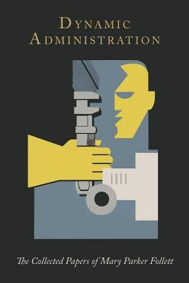 Dynamic Administration: The Collected Papers of Mary Parker Follett Paperback Martino Fine Books