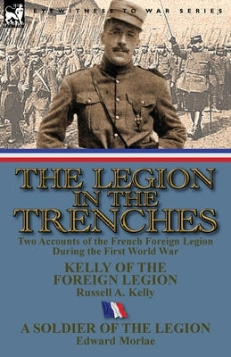 The Legion in the Trenches: Two Accounts of the French Foreign Legion During the First World War Paperback Leonaur Ltd