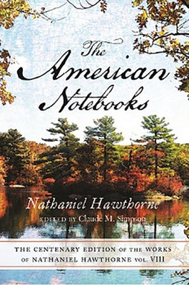 Centenary Ed Works Nathaniel Hawthorne: Vol. VIII, the American Notebooks Volume 8 by Hawthorne, Nathaniel