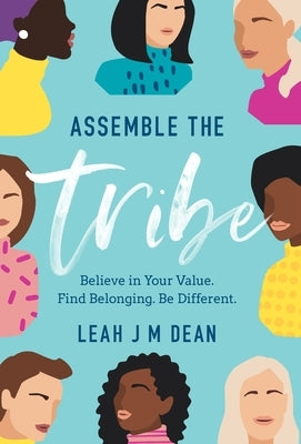 Assemble the Tribe: Believe in Your Value. Find Belonging. Be Different. by Dean, Leah J. M.