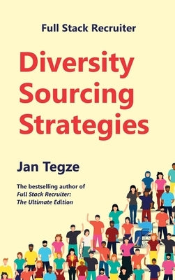 Full Stack Recruiter: Diversity Sourcing Strategies by Tegze, Jan