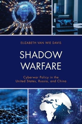Shadow Warfare: Cyberwar Policy in the United States, Russia and China Paperback Rowman & Littlefield Publishers