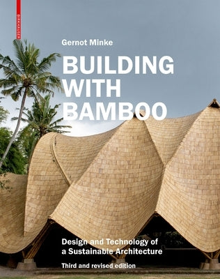 Building with Bamboo: Design and Technology of a Sustainable Architecture Third and Revised Edition by Minke, Gernot
