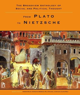 The Broadview Anthology of Social and Political Thought - Volume 1: From Plato to Nietzsche Paperback Broadview Press Inc