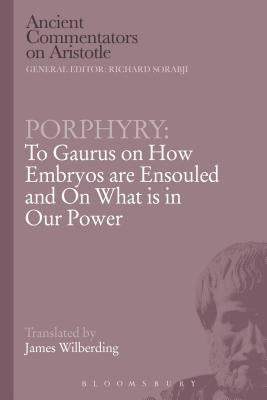 Porphyry: To Gaurus on How Embryos Are Ensouled and on What Is in Our Power Paperback Bloomsbury Publishing PLC