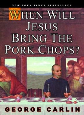 When Will Jesus Bring the Pork Chops? by Carlin, George