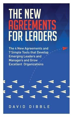 The New Agreements For Leaders: The 4 New Agreements and 7 Simple Tools that Develop Emerging Leaders and Managers and Grow Excellent Organizations Paperback New Agreements, Incorporated