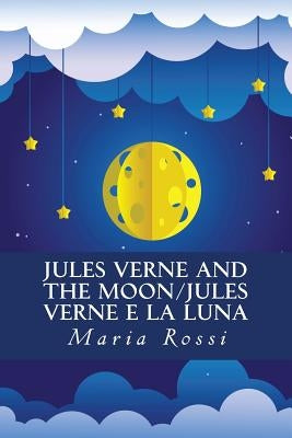 Jules Verne and the Moon/Jules Verne e la Luna: An Italian/English Dual Language Story by Rossi, Maria