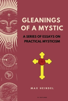 Gleanings of a Mystic: A series of essays on Practical Mysticism (Easy to Read Layout) by Heindel, Max