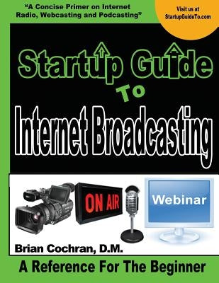 Startup Guide To Internet Broadcasting: Learn how to start our own Internet TV, Radio, Podcast and more Paperback Createspace Independent Publishing Platform