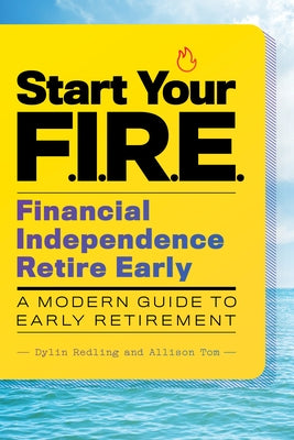 Start Your F.I.R.E. (Financial Independence Retire Early): A Modern Guide to Early Retirement by Redling, Dylin