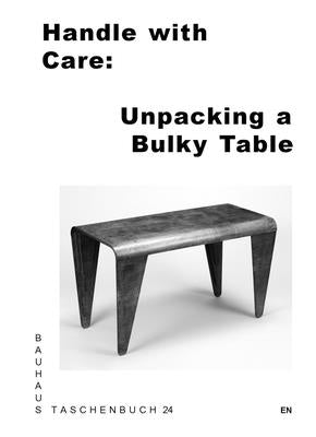 Handle with Care: Unpacking a Bulky Table: Bauhaus Paperback 24 by Andreani, Lisa