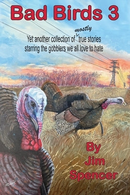 Bad Birds 3 -- Yet another collection of mostly true stories starring the gobblers we all love to hate: Yet another collection of mostly true stories Paperback Treble Hook Unlimited