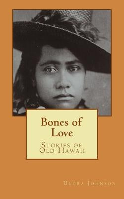 Bones of Love, Stories of Old Hawaii Paperback Createspace Independent Publishing Platform