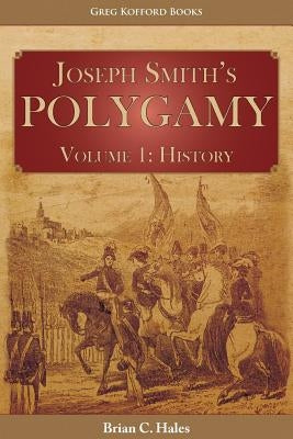 Joseph Smith's Polygamy, Volume 1: History by Hales, Brian C.