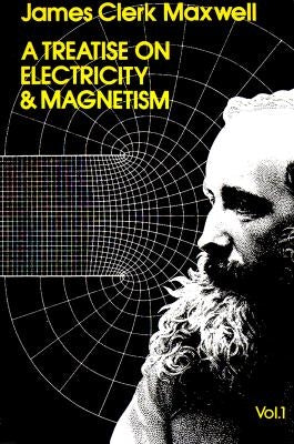 A Treatise on Electricity and Magnetism, Vol. 1, Volume 1 by Maxwell, James Clerk