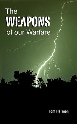 The Weapons of Our Warfare by Harmon, Tom