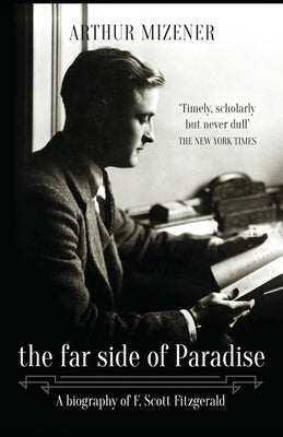 The Far Side of Paradise: A Biography of F. Scott Fitzgerald by Mizener, Arthur