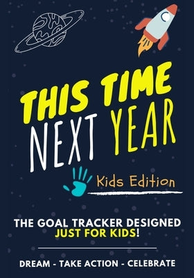 This Time Next Year - The Goal Tracker Designed Just For Kids: The Journal That Teaches Your Kids The Importance Of Goal Setting 7 x 10 inch 70 Pages by Nelson, Ashton