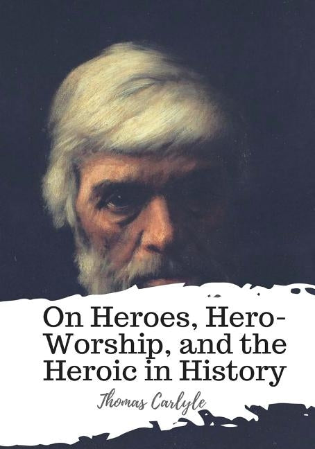 On Heroes, Hero-Worship, and the Heroic in History Paperback Createspace Independent Publishing Platform