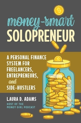 Money-Smart Solopreneur: A Personal Finance System for Freelancers, Entrepreneurs, and Side-Hustlers by Adams, Laura D.