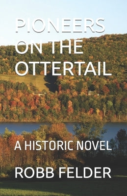 PIONEERS On The OTTERTAIL: A Historic Novel Paperback Independently Published
