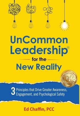 UnCommon Leadership(R) for the New Reality: 3 Principles That Drive Greater Awareness, Engagement, and Psychological Safety by Chaffin, Ed