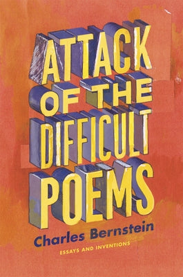 Attack of the Difficult Poems: Essays and Inventions by Bernstein, Charles