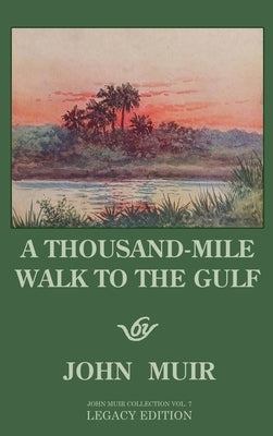 A Thousand-Mile Walk To The Gulf - Legacy Edition: A Great Hike To The Gulf Of Mexico, Florida, And The Atlantic Ocean by Muir, John