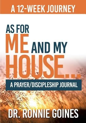 "As For Me & My House..." A Prayer and Discipleship Journal by Goines, Ronnie W.