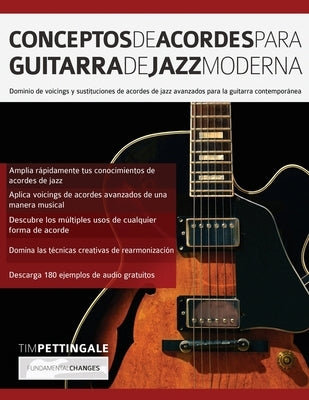 Conceptos De Acordes Para Guitarra De Jazz Moderna: Dominio de voicings y sustituciones de acordes de jazz avanzados para la guitarra contemporánea by Pettingale, Tim
