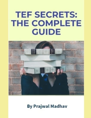 TEF Secrets: The Complete Guide: With Insider Tips by Madhav, Prajwal