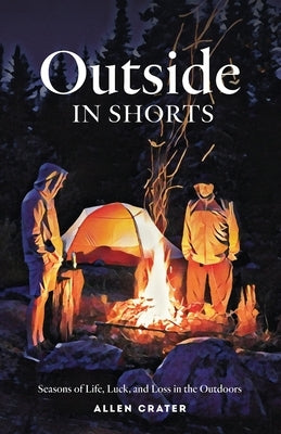 Outside in Shorts: Seasons of Life, Luck, and Loss in the Outdoors Paperback Independently Published