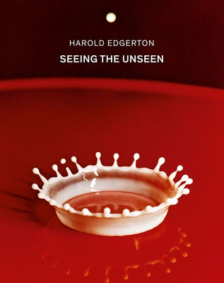 Harold Edgerton: Seeing the Unseen by Edgerton, Harold