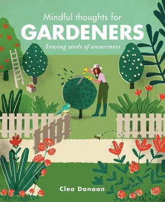 Mindful Thoughts for Gardeners: Sowing Seeds of Awareness by Danaan, Clea