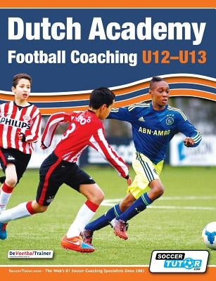 Dutch Academy Football Coaching (U12-13) - Technical and Tactical Practices from Top Dutch Coaches by Devoetbaltrainer