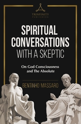 Spiritual Conversations with a Skeptic: On God Consciousness and The Absolute Bentinho Massaro
